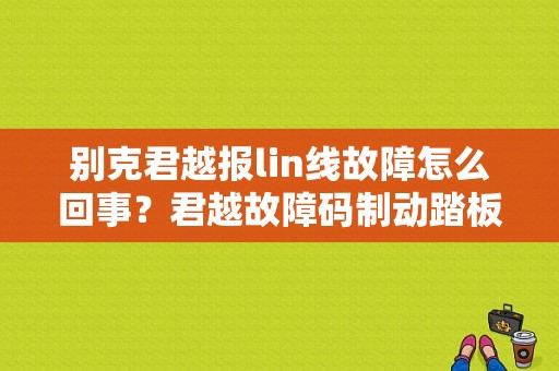 别克君越报lin线故障怎么回事？君越故障码制动踏板位置传感器电路图-图1