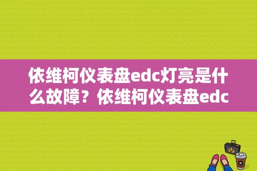 依维柯仪表盘edc灯亮是什么故障？依维柯仪表盘edc灯亮是什么故障灯-图1