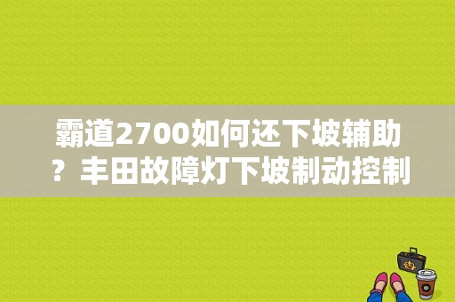 霸道2700如何还下坡辅助？丰田故障灯下坡制动控制-图1