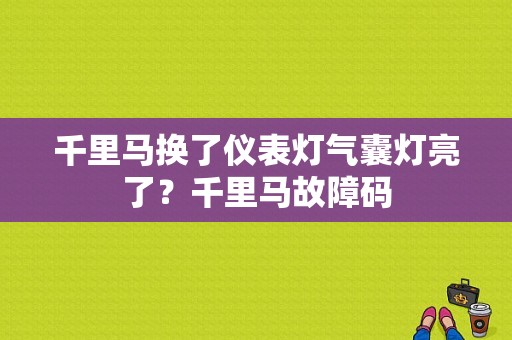 千里马换了仪表灯气囊灯亮了？千里马故障码-图1