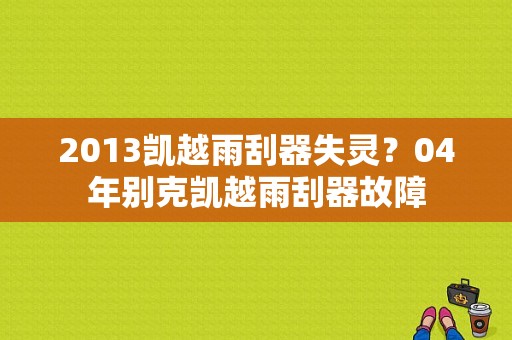 2013凯越雨刮器失灵？04年别克凯越雨刮器故障-图1