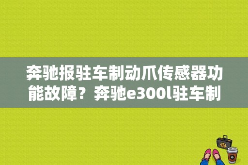 奔驰报驻车制动爪传感器功能故障？奔驰e300l驻车制动器故障灯-图1