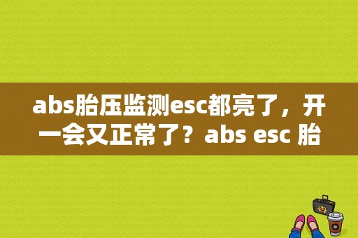 abs胎压监测esc都亮了，开一会又正常了？abs esc 胎压一起故障灯-图1