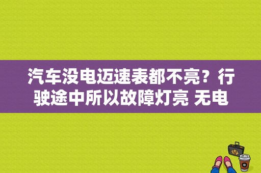 汽车没电迈速表都不亮？行驶途中所以故障灯亮 无电-图1