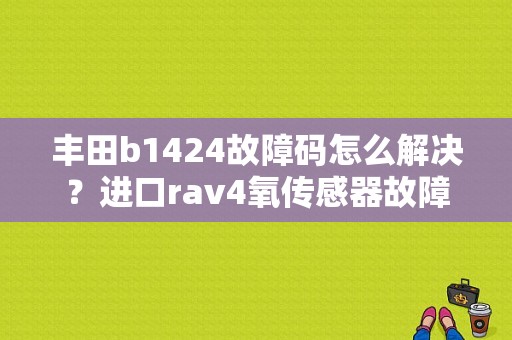 丰田b1424故障码怎么解决？进口rav4氧传感器故障-图1