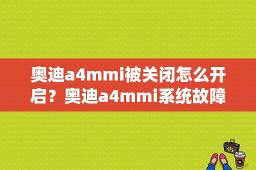 奥迪a4mmi被关闭怎么开启？奥迪a4mmi系统故障-图1