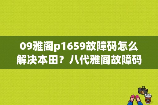 09雅阁p1659故障码怎么解决本田？八代雅阁故障码p1659-图1