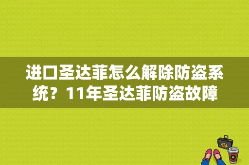 进口圣达菲怎么解除防盗系统？11年圣达菲防盗故障-图1