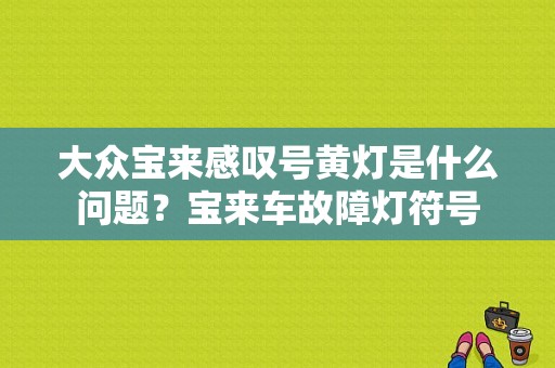 大众宝来感叹号黄灯是什么问题？宝来车故障灯符号-图1