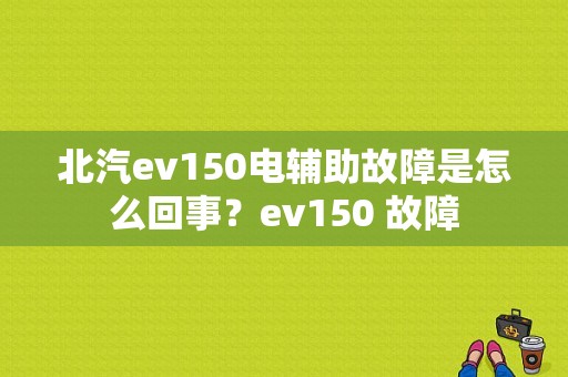北汽ev150电辅助故障是怎么回事？ev150 故障-图2