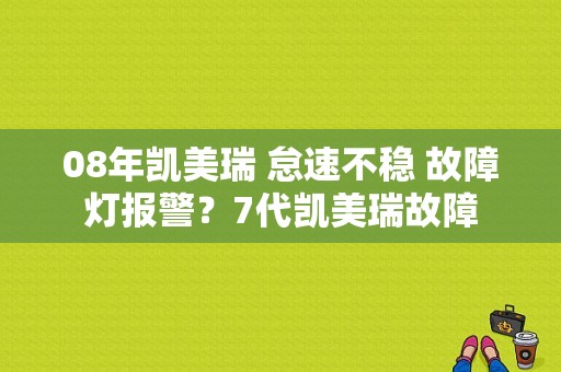 08年凯美瑞 怠速不稳 故障灯报警？7代凯美瑞故障-图1