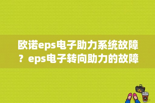 欧诺eps电子助力系统故障？eps电子转向助力的故障-图1