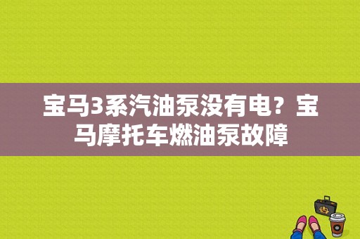 宝马3系汽油泵没有电？宝马摩托车燃油泵故障-图1