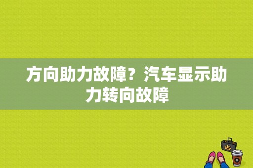 方向助力故障？汽车显示助力转向故障-图1