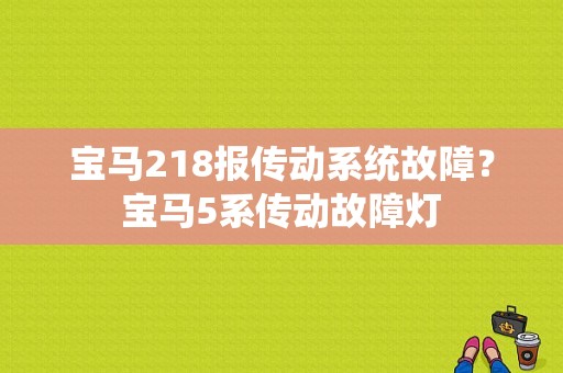 宝马218报传动系统故障？宝马5系传动故障灯-图1
